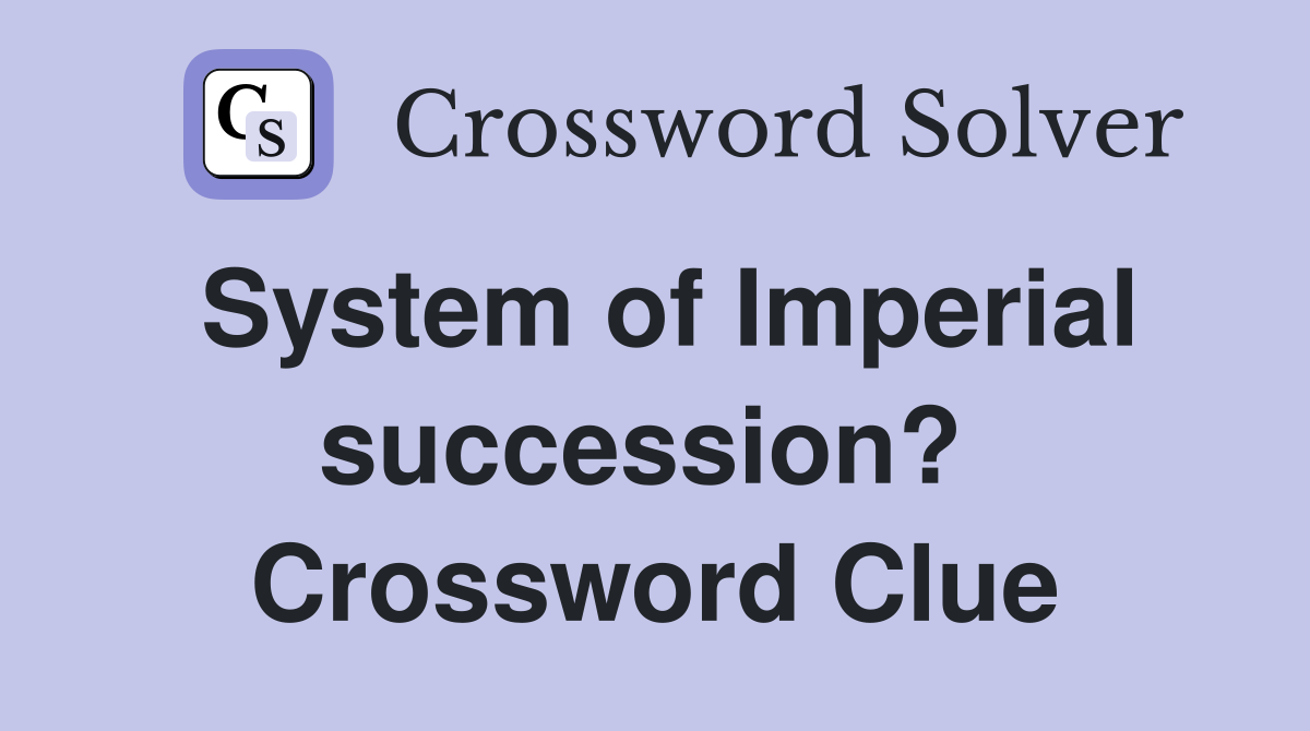 System of Imperial succession?  Crossword Clue