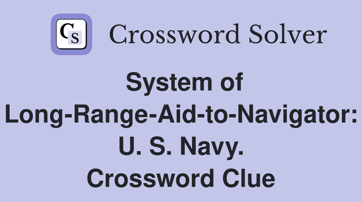 System of Long-Range-Aid-to-Navigator: U. S. Navy. Crossword Clue