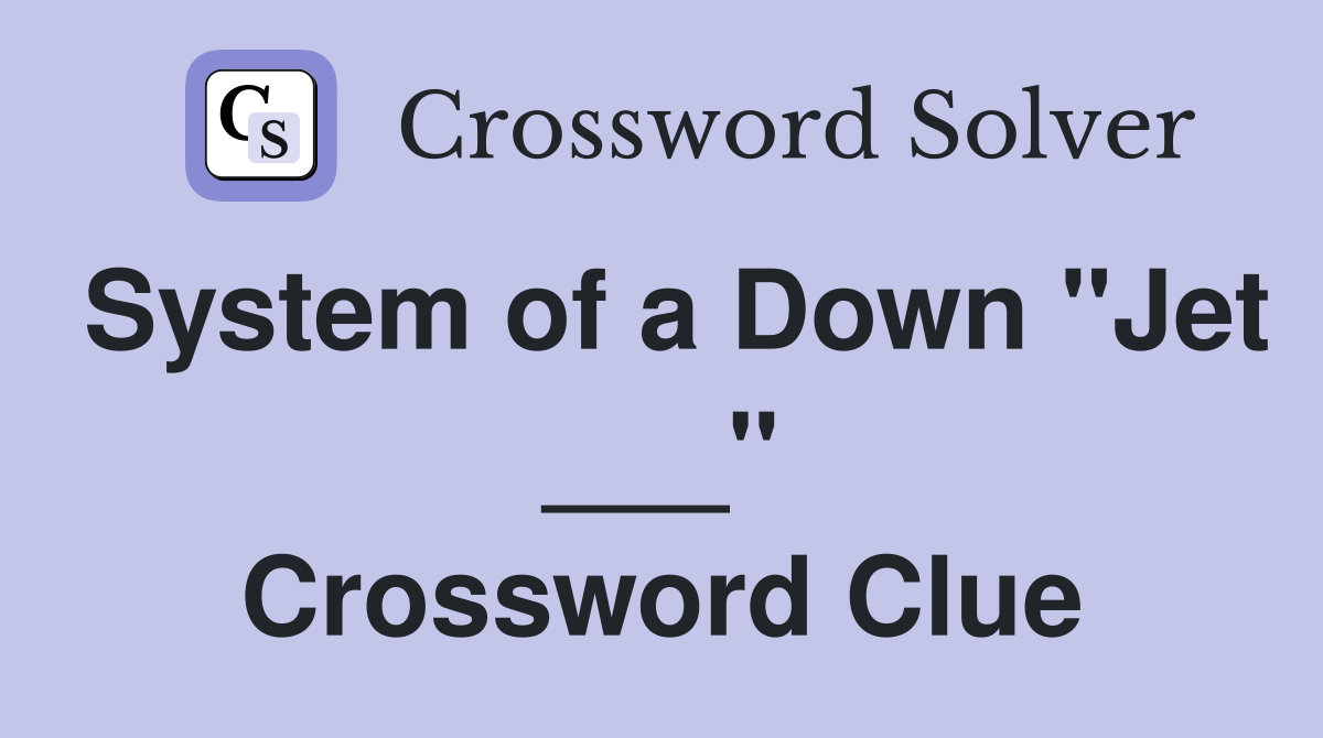 System of a Down "Jet ___" Crossword Clue