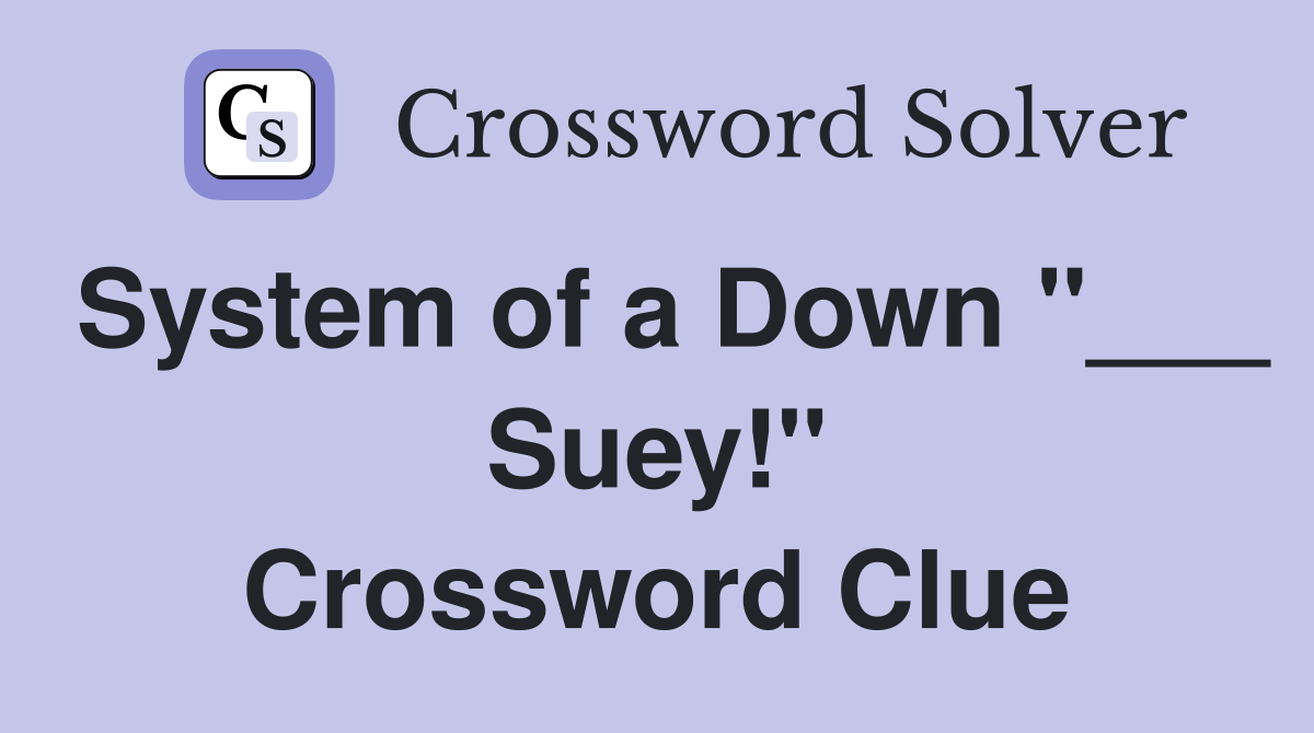 System of a Down "___ Suey!" Crossword Clue