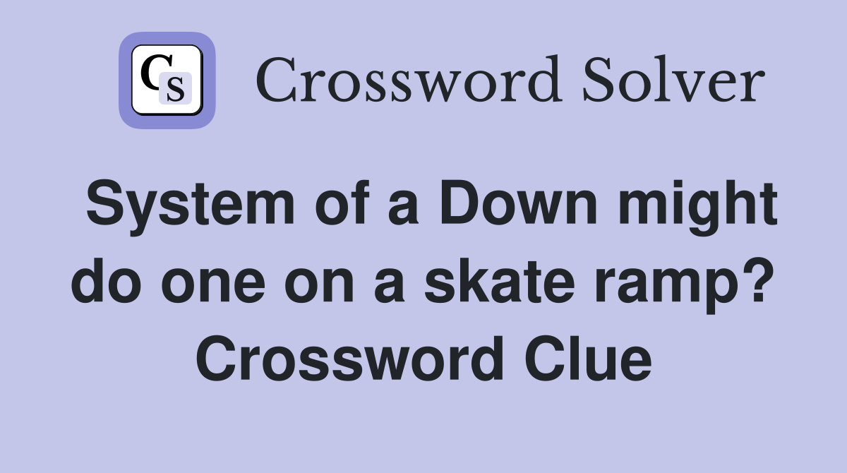 System of a Down might do one on a skate ramp? Crossword Clue