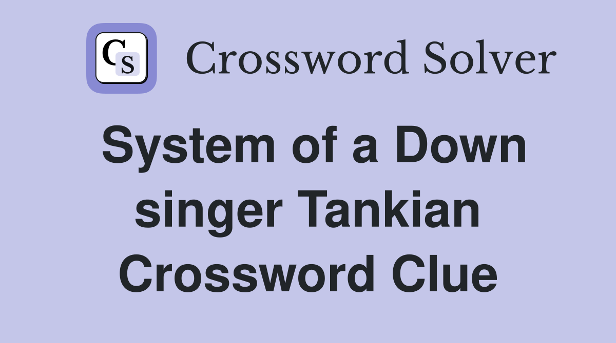 System of a Down singer Tankian Crossword Clue