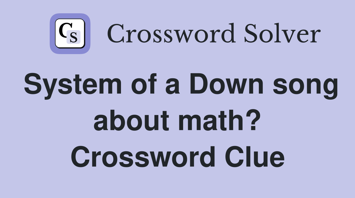 System of a Down song about math? Crossword Clue