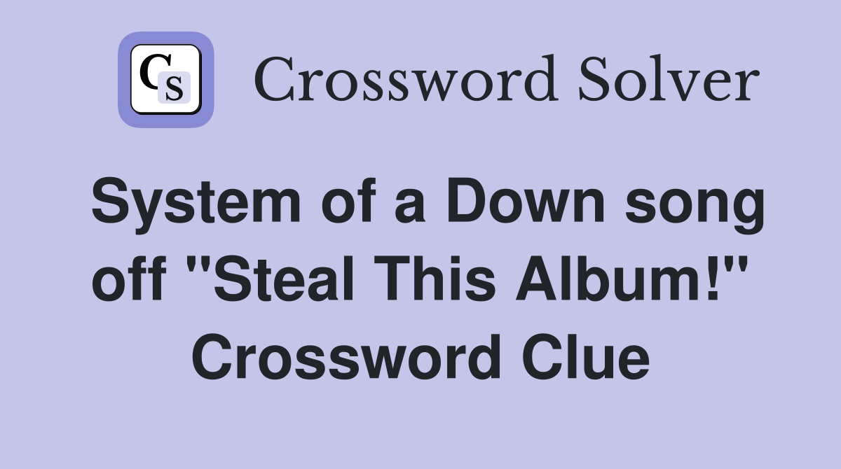 System of a Down song off "Steal This Album!" Crossword Clue