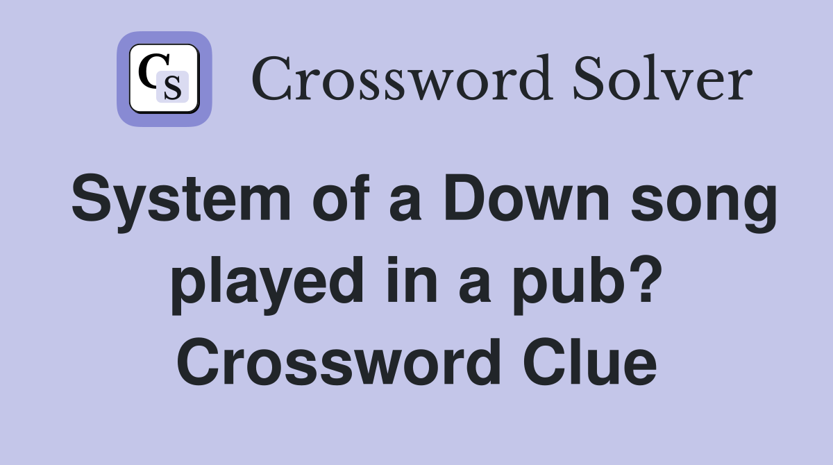 System of a Down song played in a pub? Crossword Clue