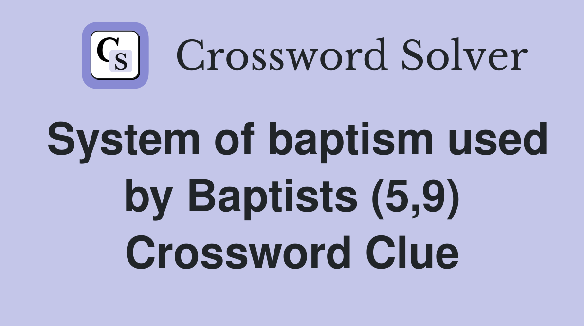 System of baptism used by Baptists (5,9) Crossword Clue