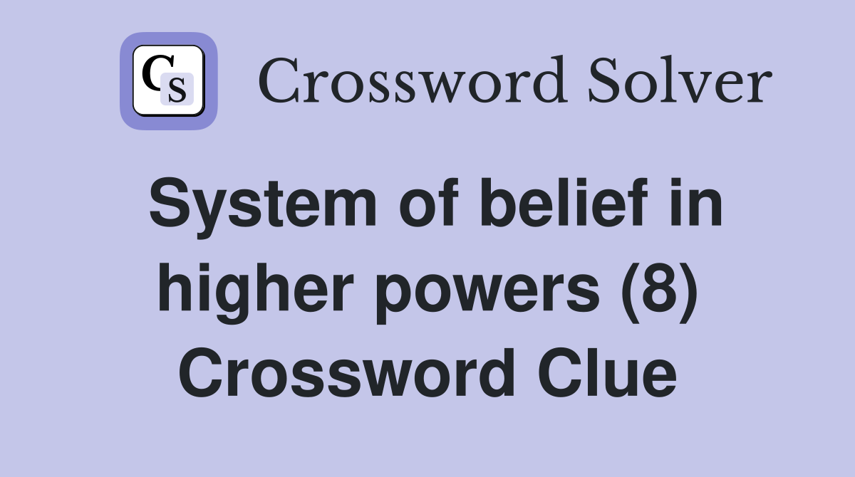 System of belief in higher powers (8) Crossword Clue