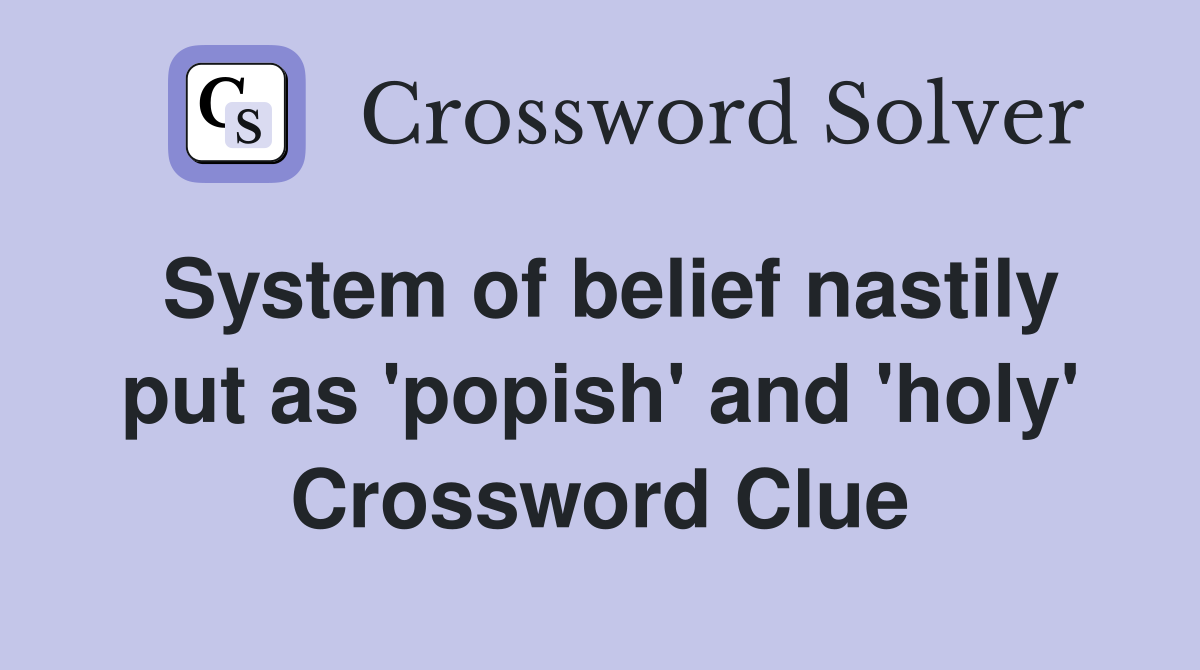 System of belief nastily put as 'popish' and 'holy' Crossword Clue