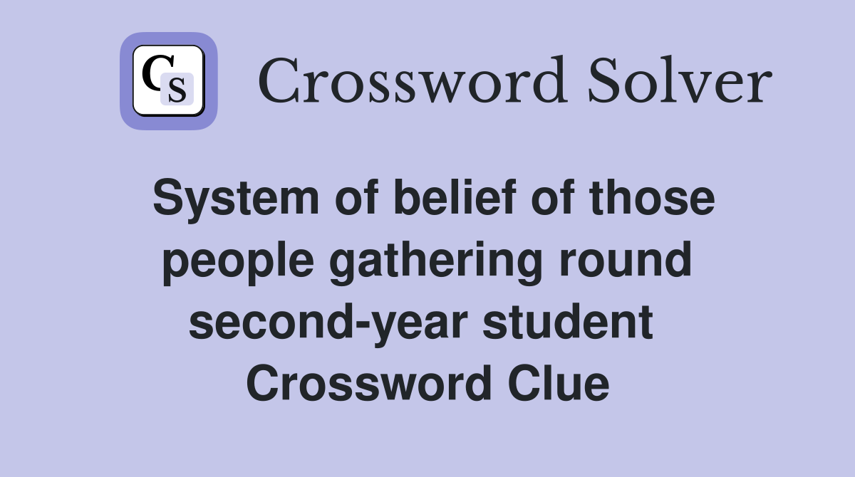 System of belief of those people gathering round second-year student  Crossword Clue