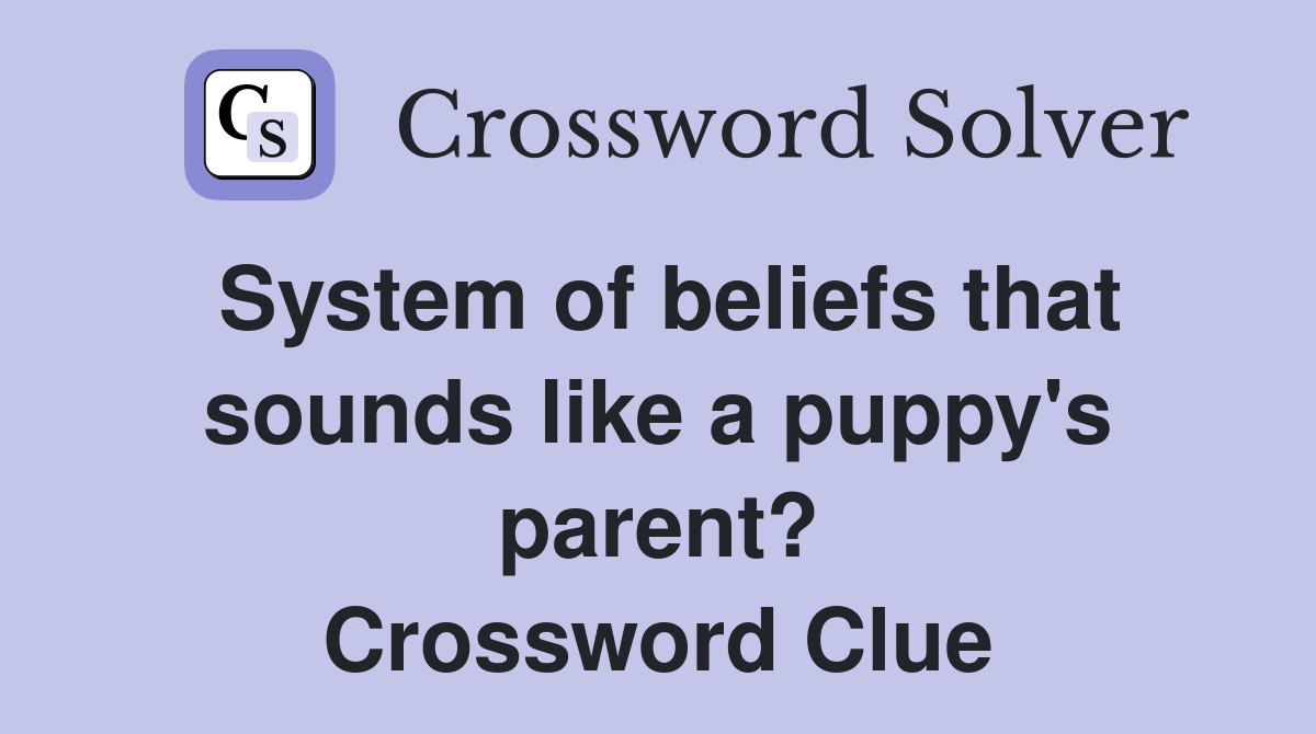 System of beliefs that sounds like a puppy's parent? Crossword Clue