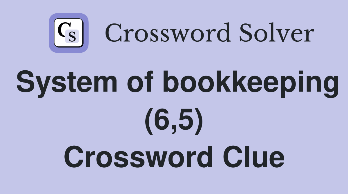 System of bookkeeping (6,5) Crossword Clue