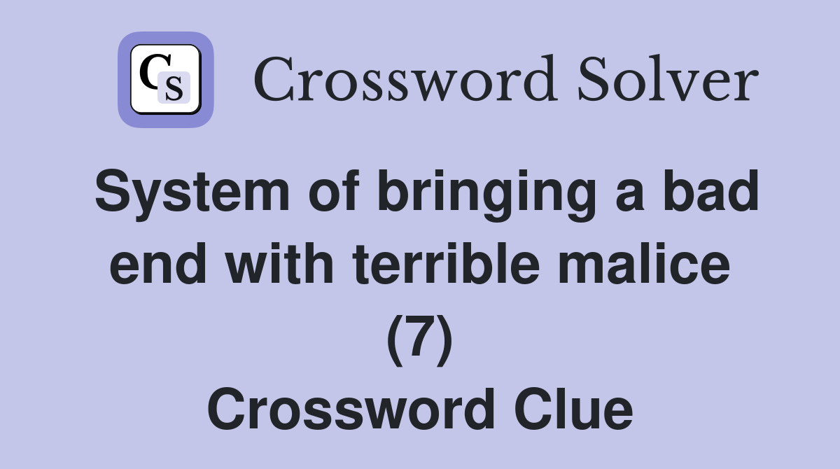 System of bringing a bad end with terrible malice (7) Crossword Clue