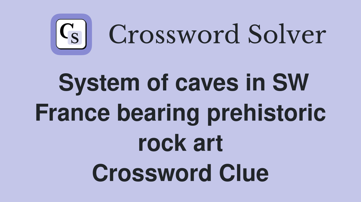 System of caves in SW France bearing prehistoric rock art Crossword Clue
