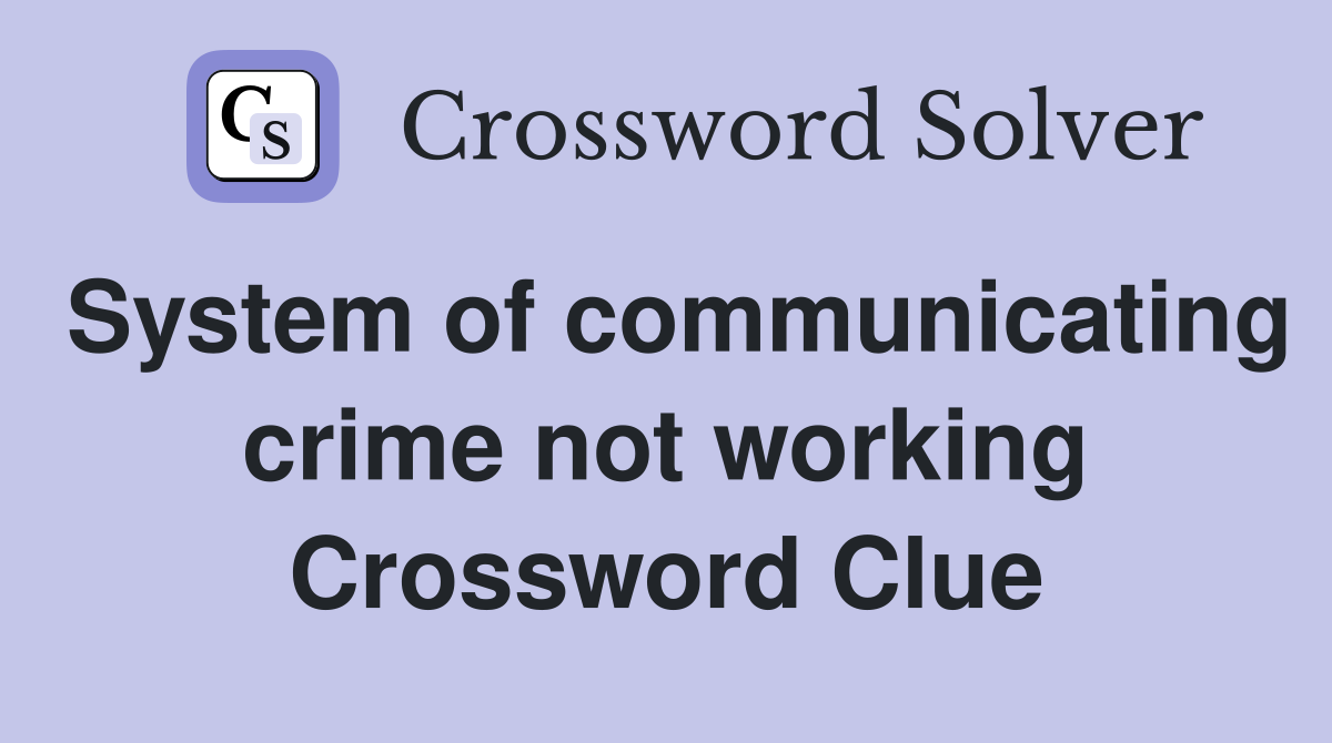 System of communicating crime not working Crossword Clue