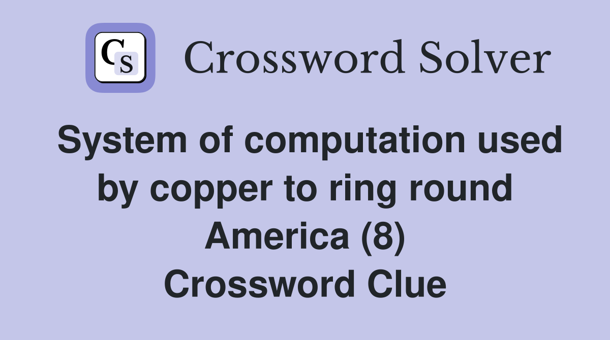 System of computation used by copper to ring round America (8) Crossword Clue