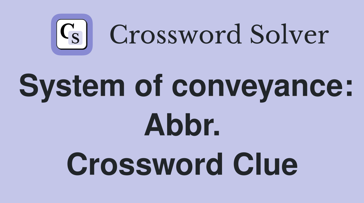 System of conveyance: Abbr. Crossword Clue
