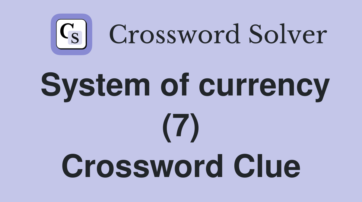 System of currency (7) Crossword Clue