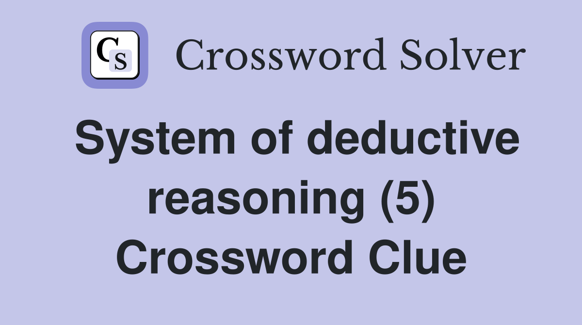 System of deductive reasoning (5) Crossword Clue