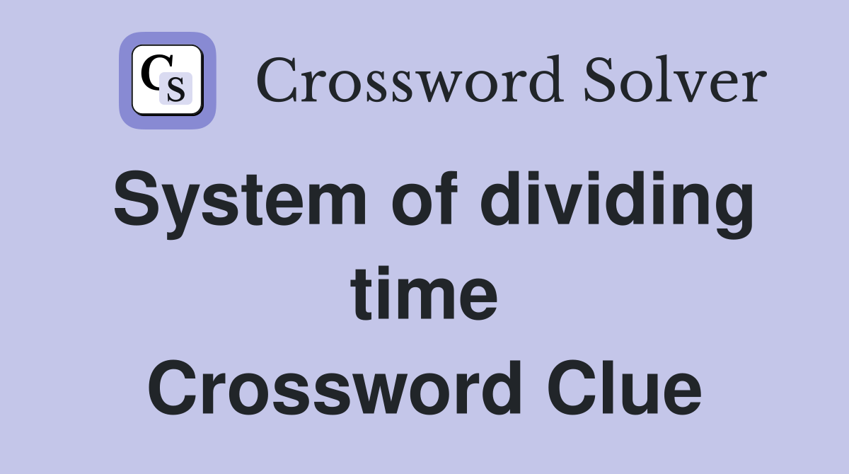 System of dividing time Crossword Clue