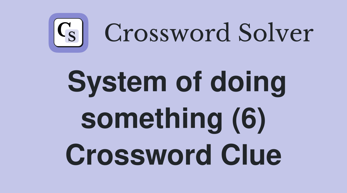 System of doing something (6) Crossword Clue