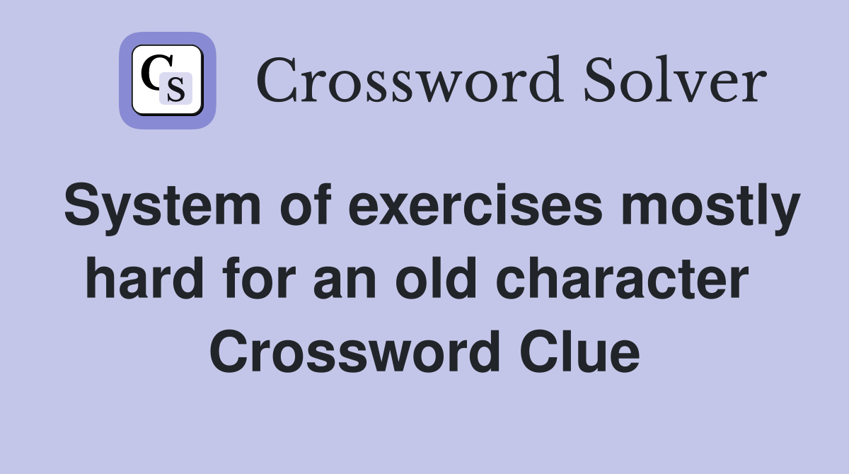 System of exercises mostly hard for an old character  Crossword Clue