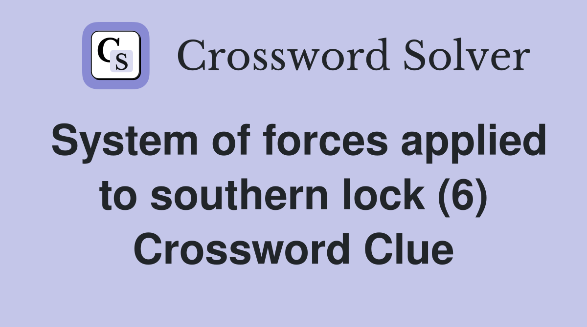 System of forces applied to southern lock (6) Crossword Clue