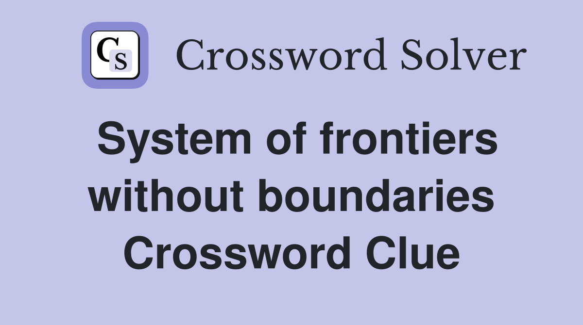 System of frontiers without boundaries Crossword Clue