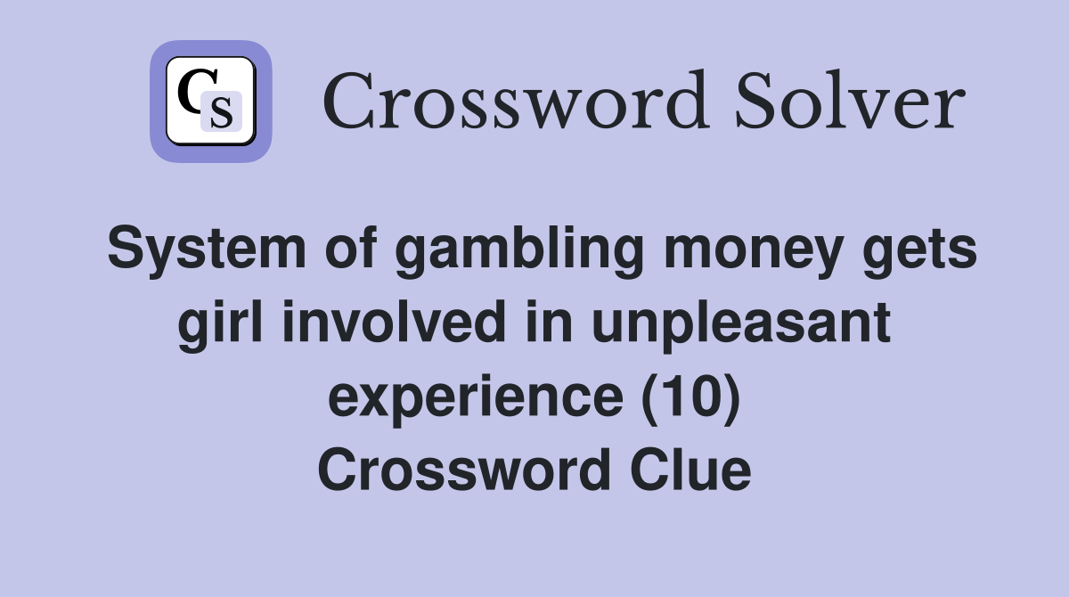 System of gambling money gets girl involved in unpleasant experience (10) Crossword Clue