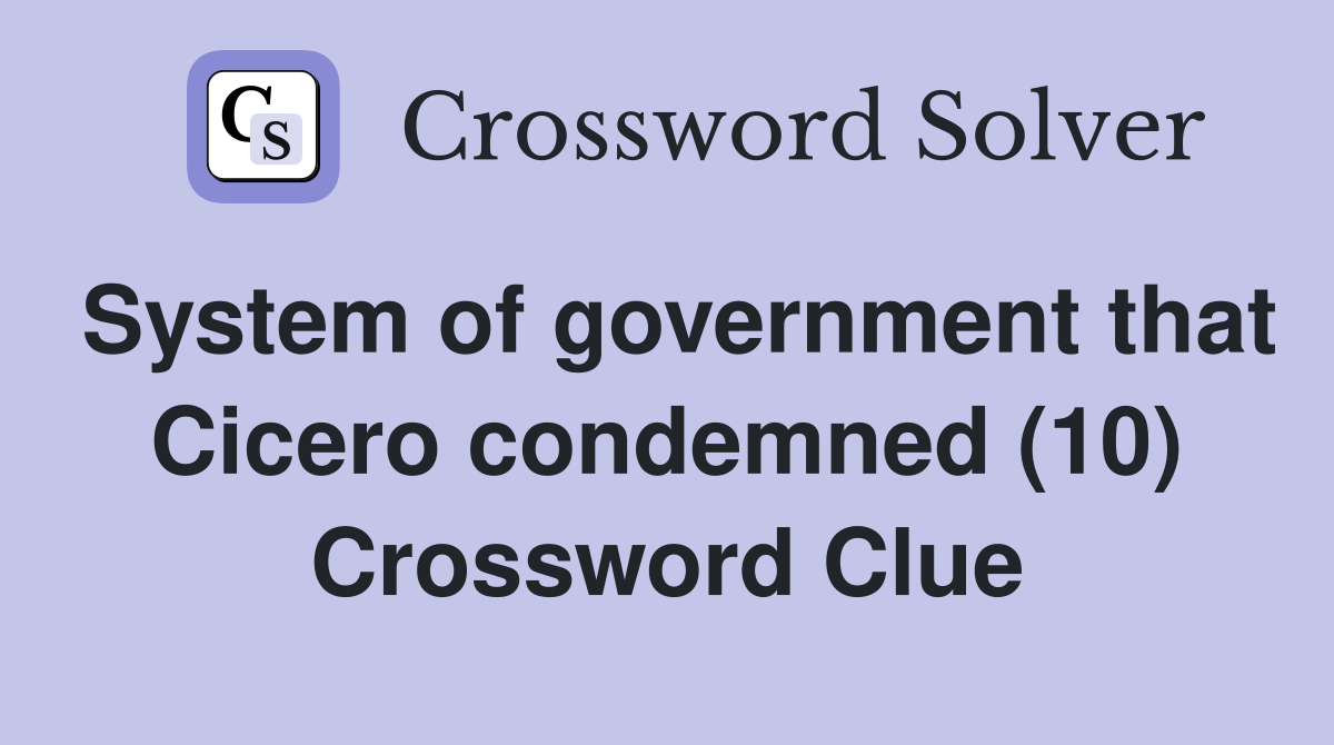 System of government that Cicero condemned (10) Crossword Clue
