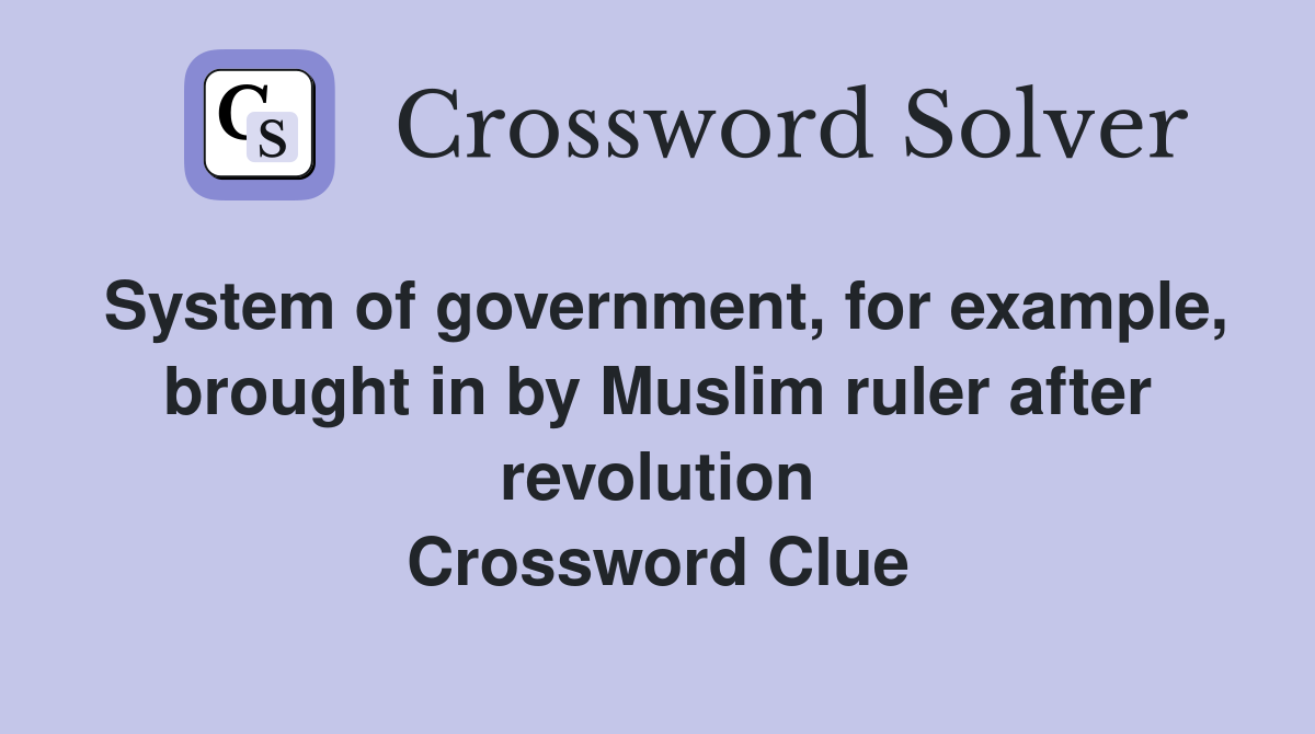 System of government, for example, brought in by Muslim ruler after revolution Crossword Clue