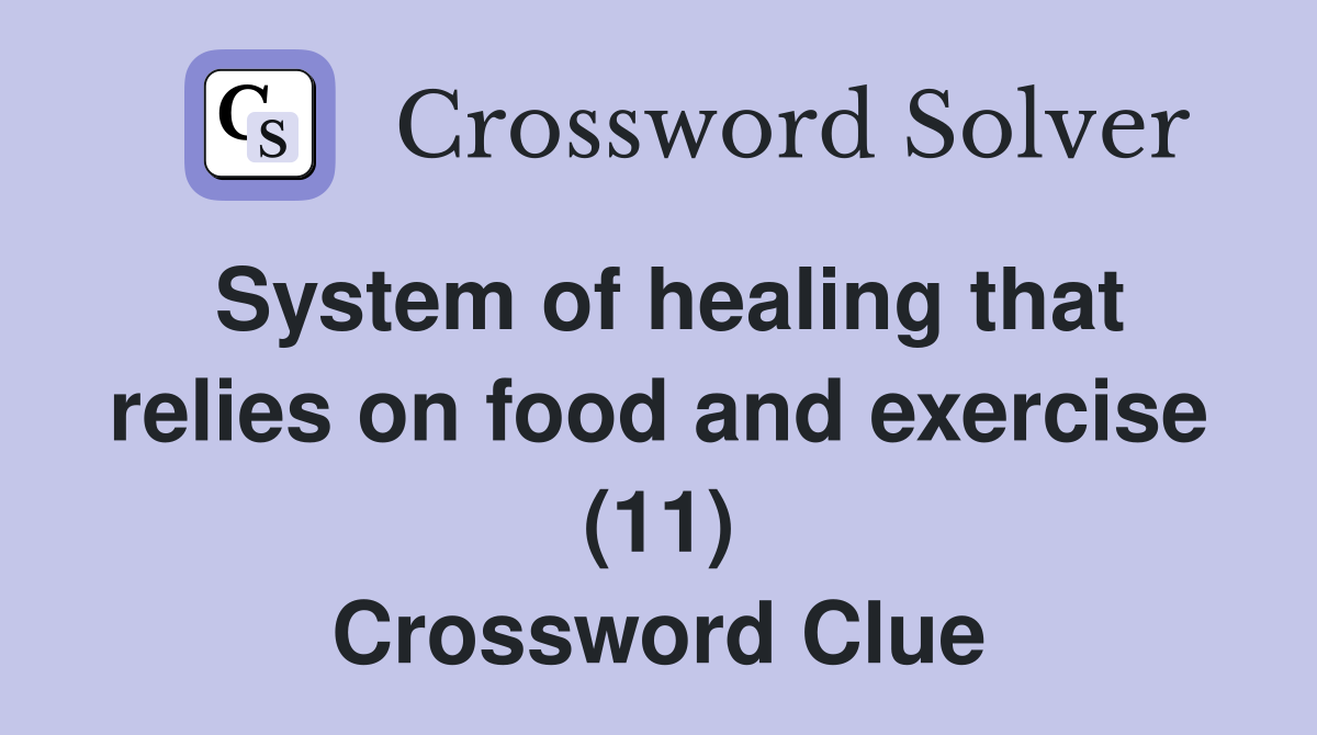 System of healing that relies on food and exercise (11) Crossword Clue
