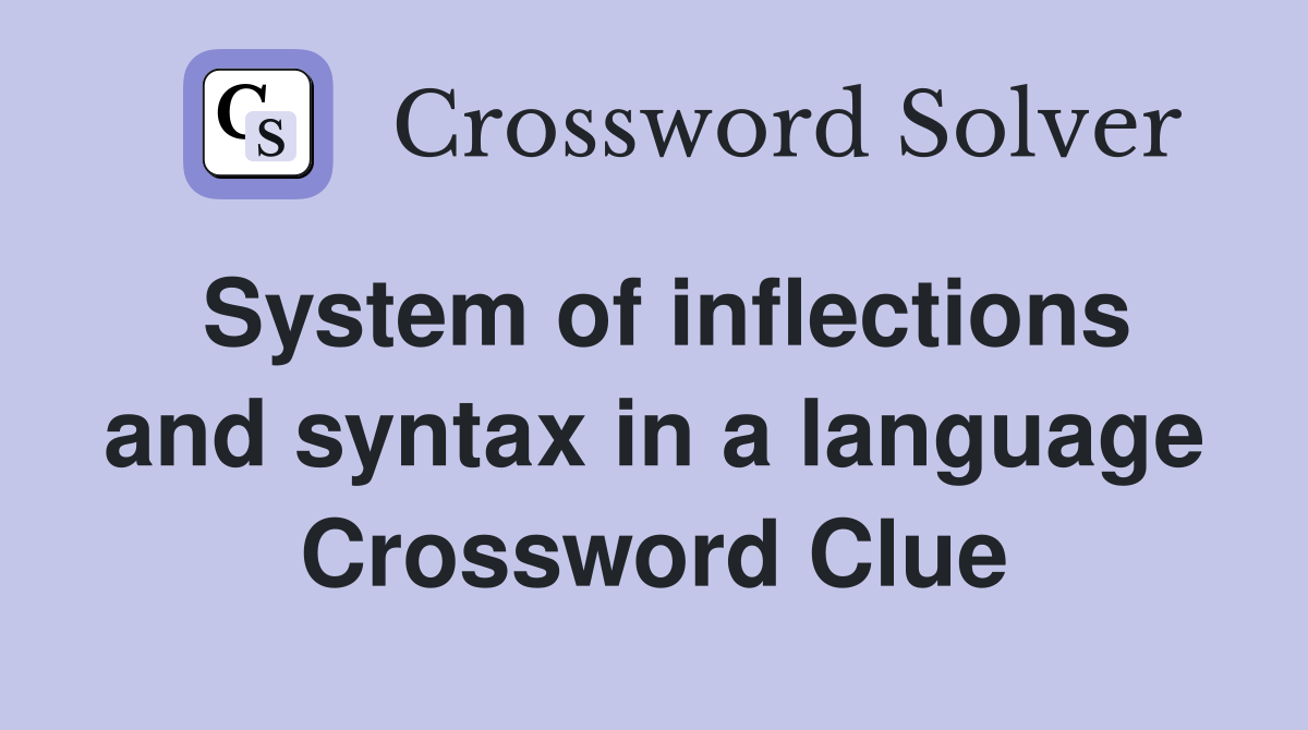 System of inflections and syntax in a language Crossword Clue