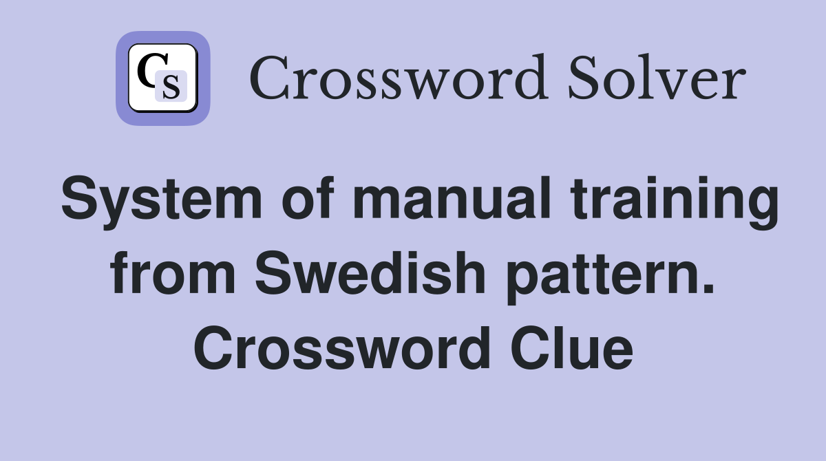System of manual training from Swedish pattern. Crossword Clue