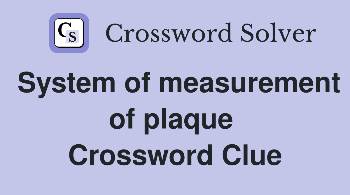 System of measurement of plaque  Crossword Clue