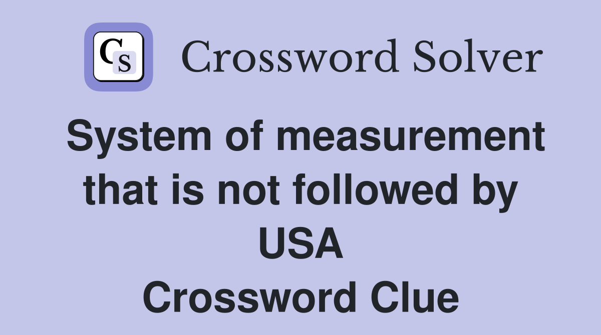 System of measurement that is not followed by USA Crossword Clue