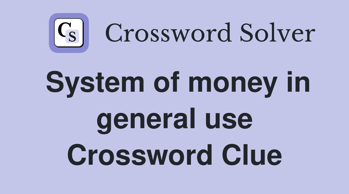 System of money in general use Crossword Clue