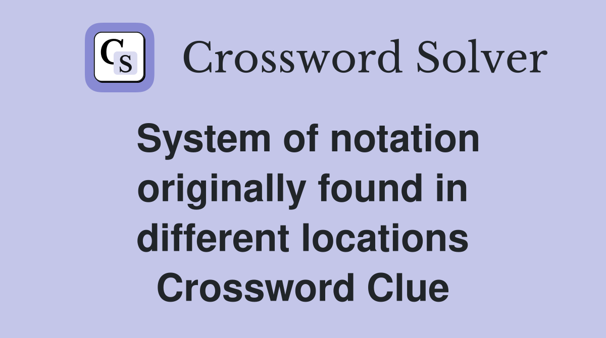 System of notation originally found in different locations Crossword Clue