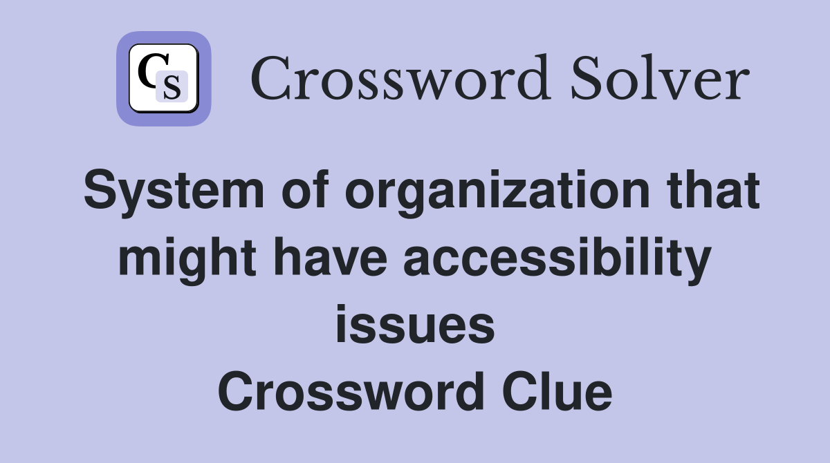 System of organization that might have accessibility issues Crossword Clue