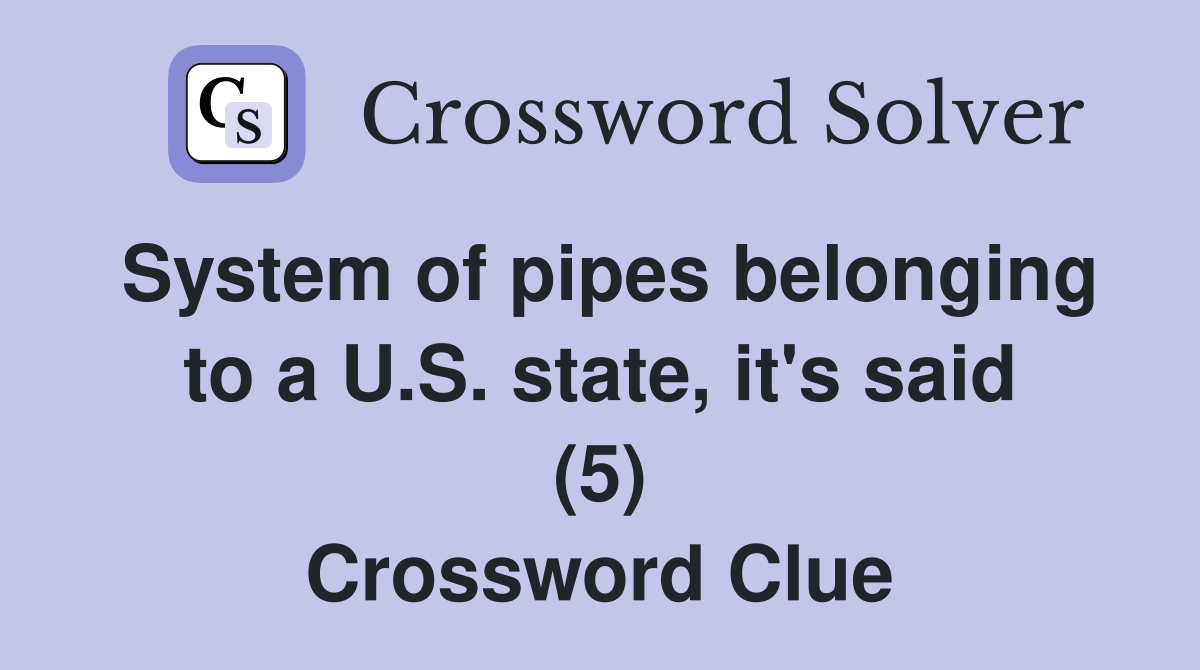 System of pipes belonging to a U.S. state, it's said (5) Crossword Clue