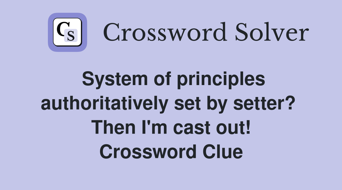 System of principles authoritatively set by setter?  Then I'm cast out! Crossword Clue