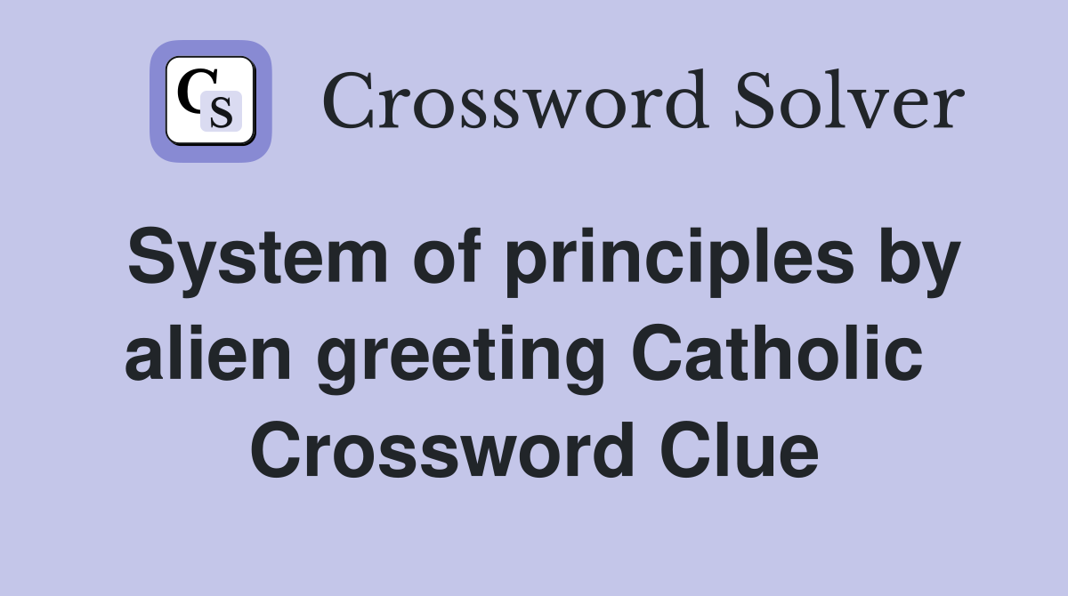 System of principles by alien greeting Catholic  Crossword Clue