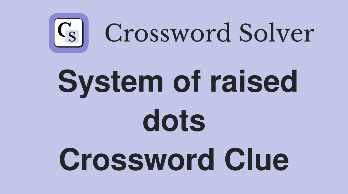 System of raised dots Crossword Clue