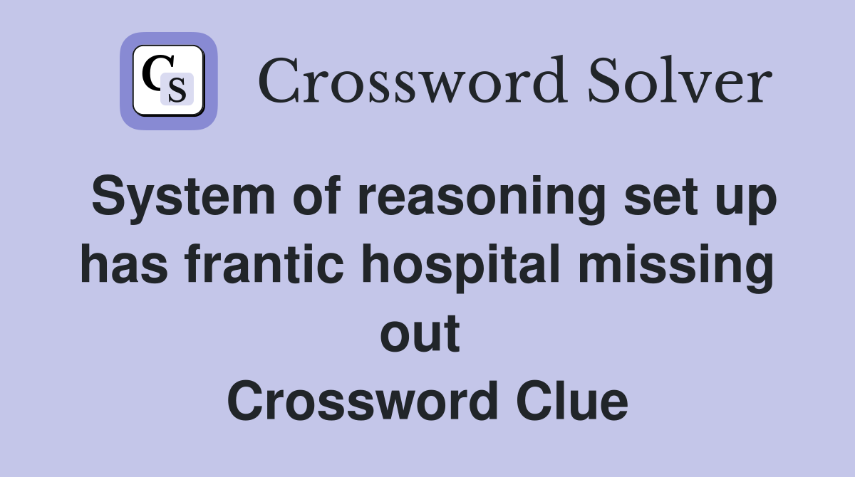 System of reasoning set up has frantic hospital missing out  Crossword Clue
