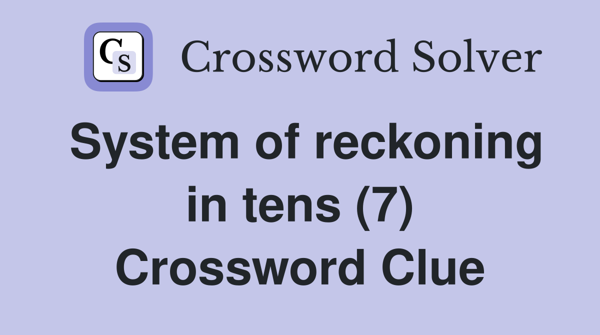 System of reckoning in tens (7) Crossword Clue