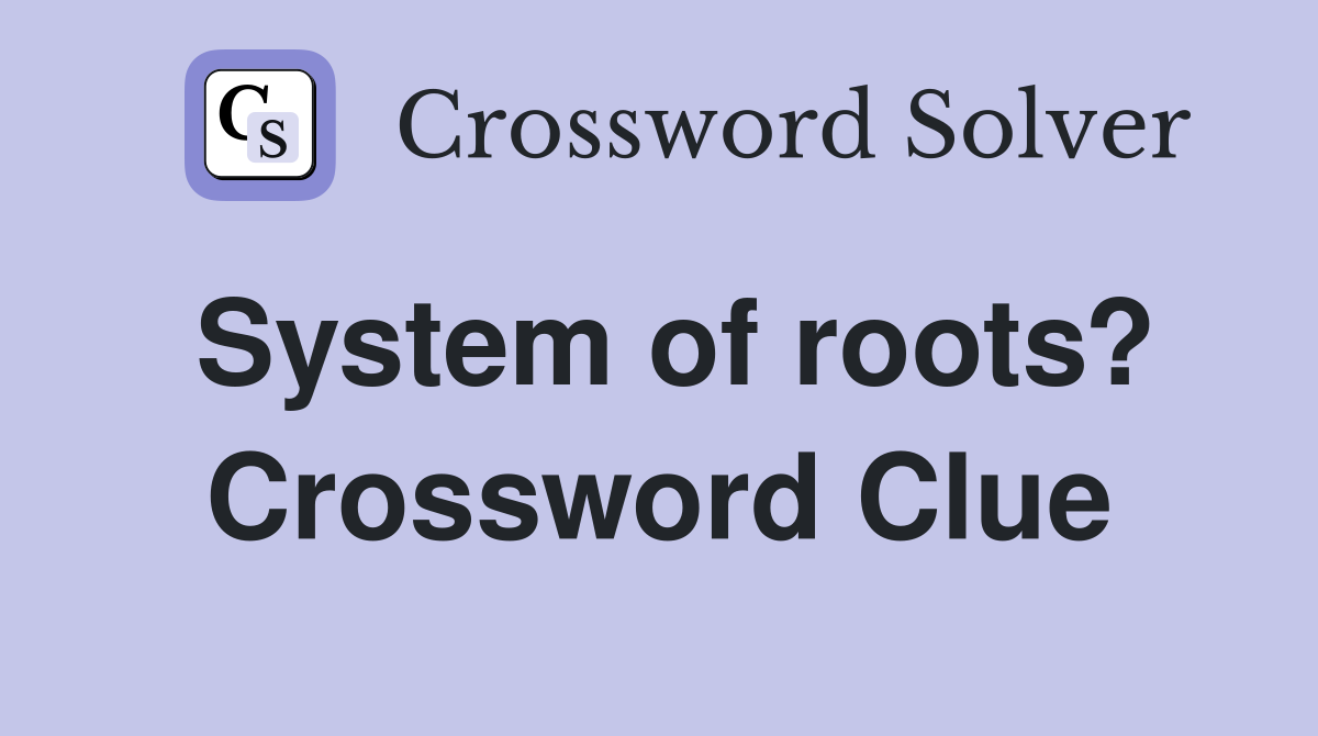 System of roots? Crossword Clue