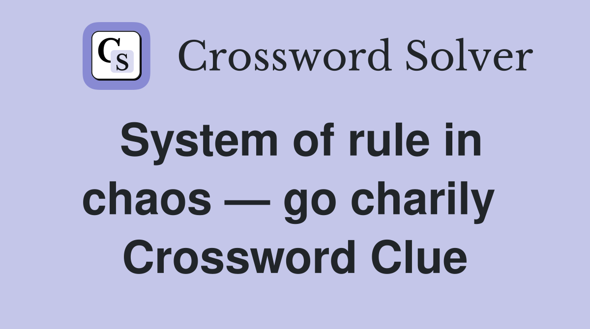 System of rule in chaos — go charily  Crossword Clue