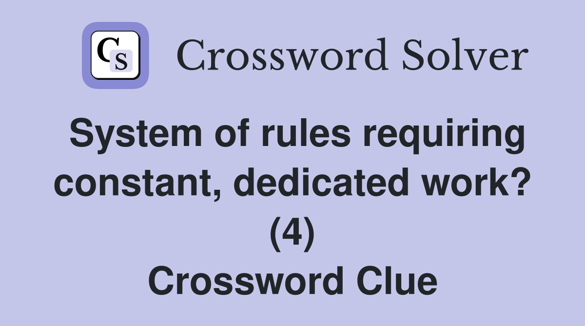 System of rules requiring constant, dedicated work? (4) Crossword Clue