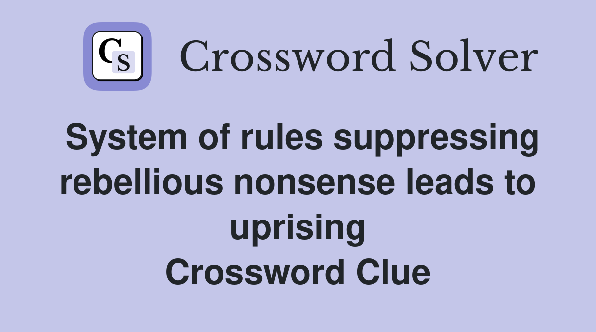 System of rules suppressing rebellious nonsense leads to uprising Crossword Clue