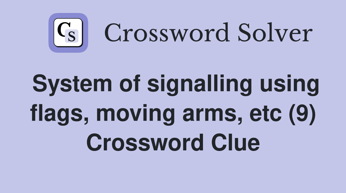 System of signalling using flags, moving arms, etc (9) Crossword Clue