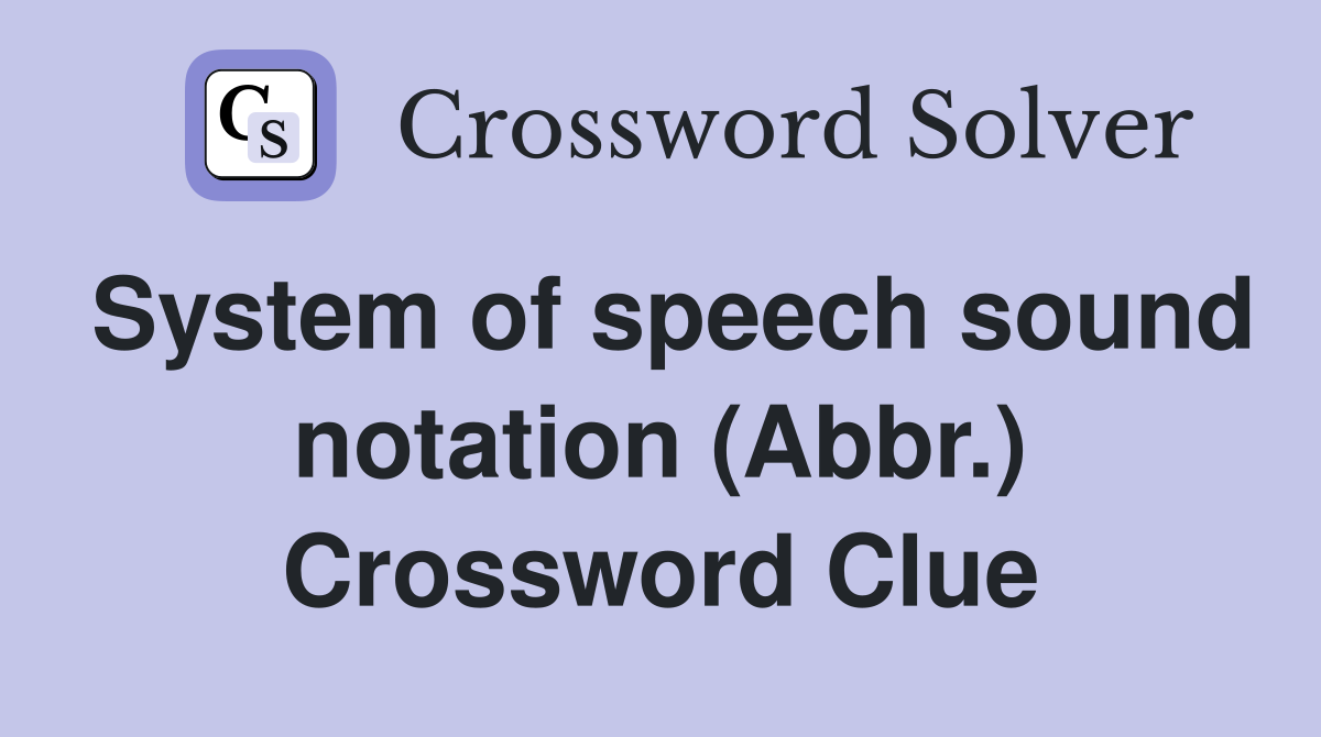 System of speech sound notation (Abbr.) Crossword Clue